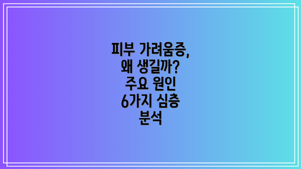 피부 가려움증, 왜 생길까? 주요 원인 6가지 심층 분석