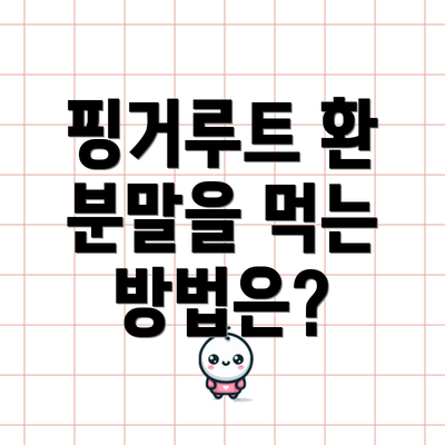 핑거루트 환 분말을 먹는 방법은?