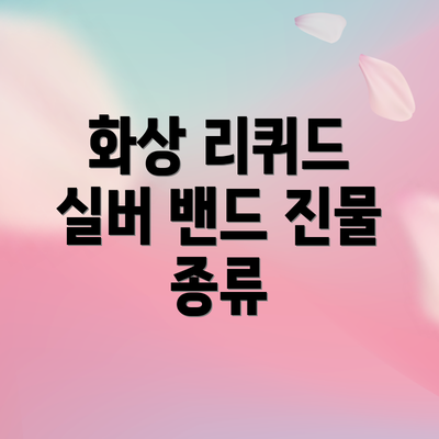 화상 리퀴드 실버 밴드 진물 종류