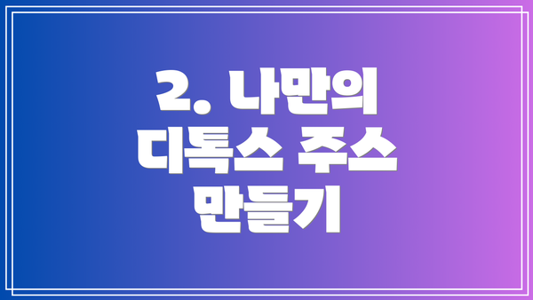 2. 나만의 디톡스 주스 만들기