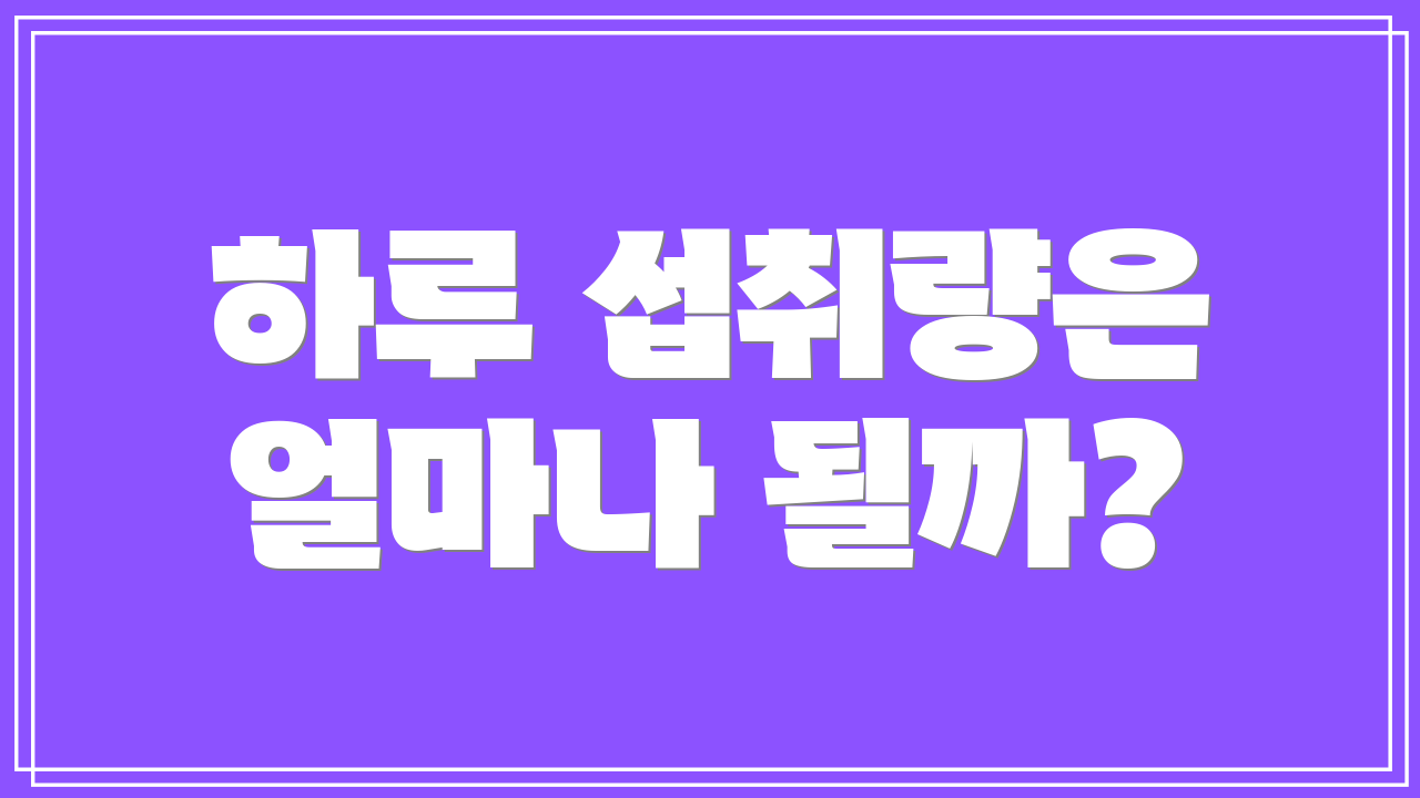 하루 섭취량은 얼마나 될까?