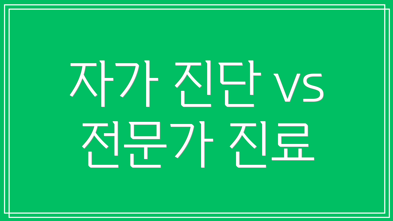 자가 진단 vs 전문가 진료