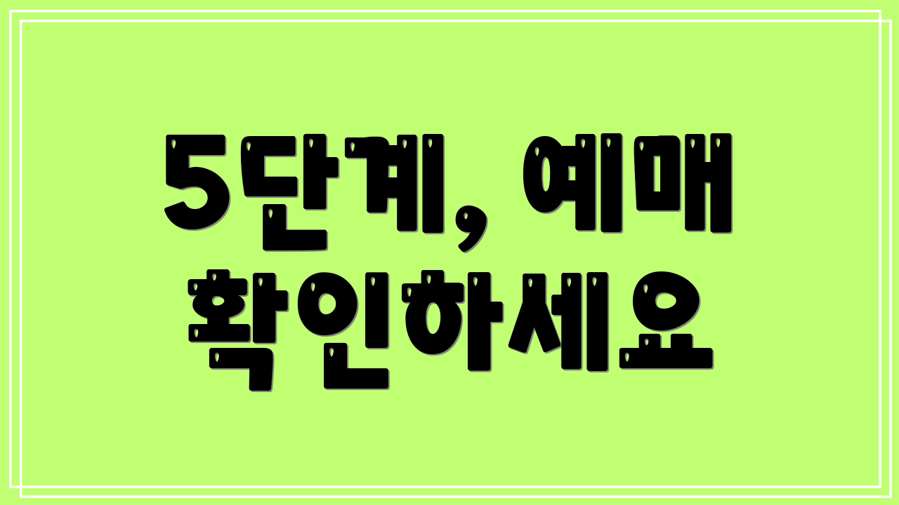 5단계, 예매 확인하세요