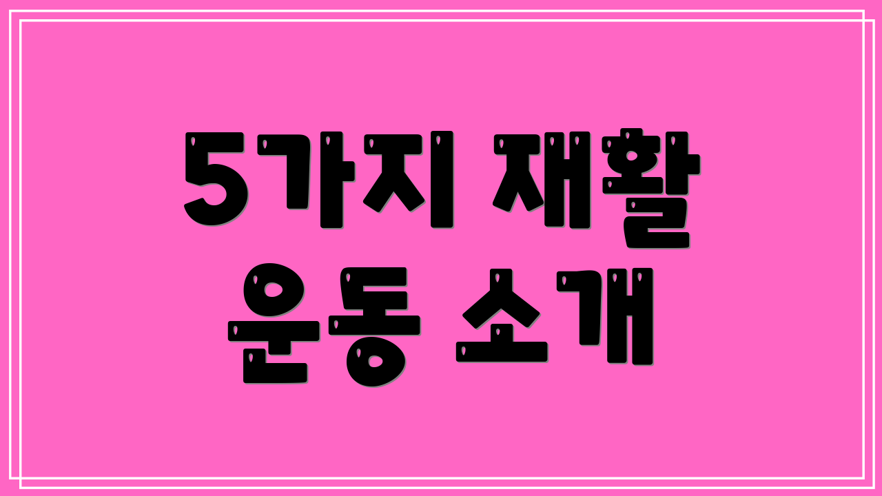 5가지 재활 운동 소개