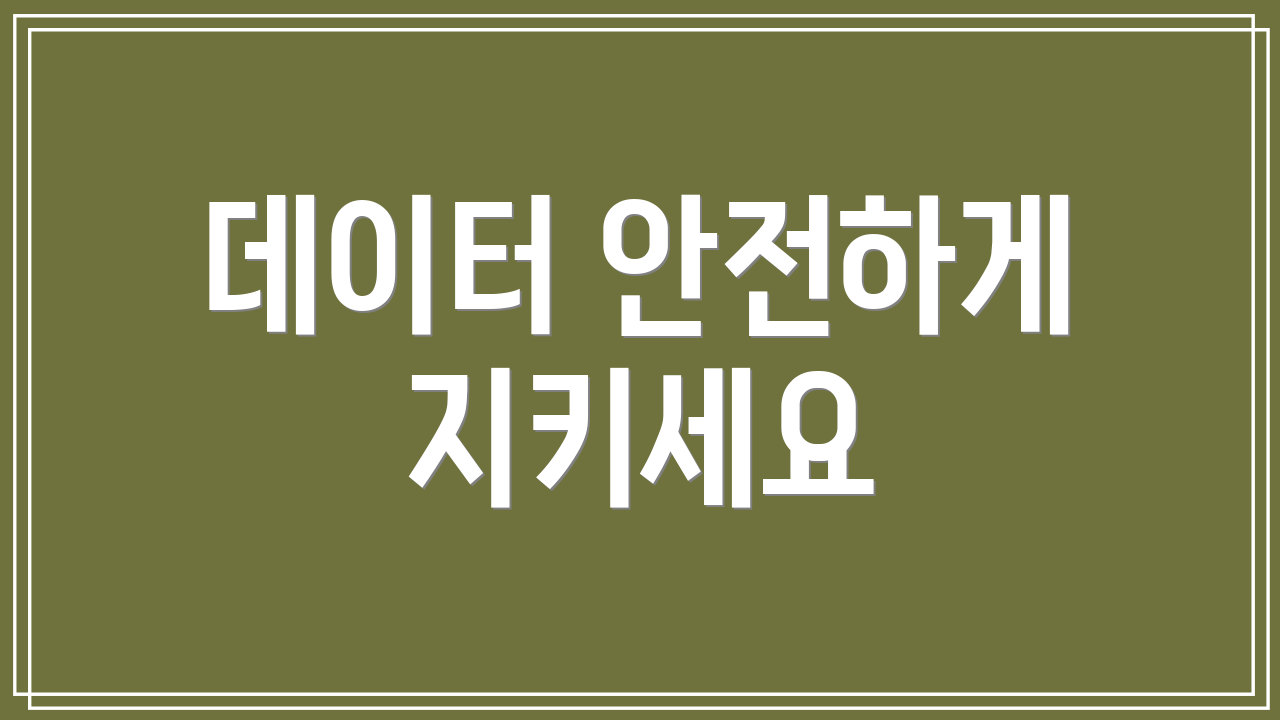 데이터 안전하게 지키세요