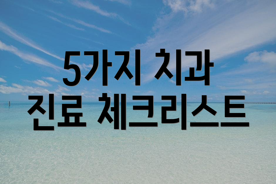 5가지 치과 진료 체크리스트