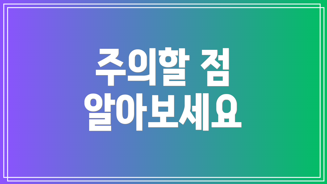 주의할 점 알아보세요