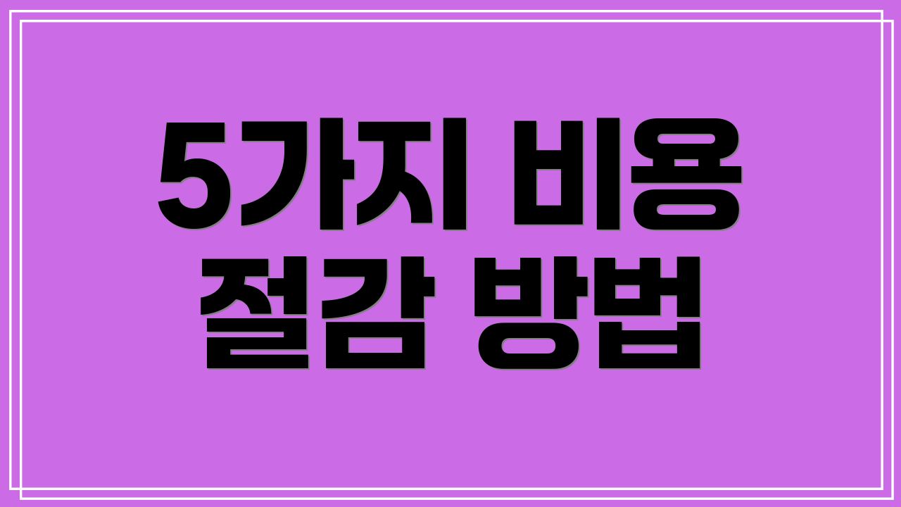 5가지 비용 절감 방법