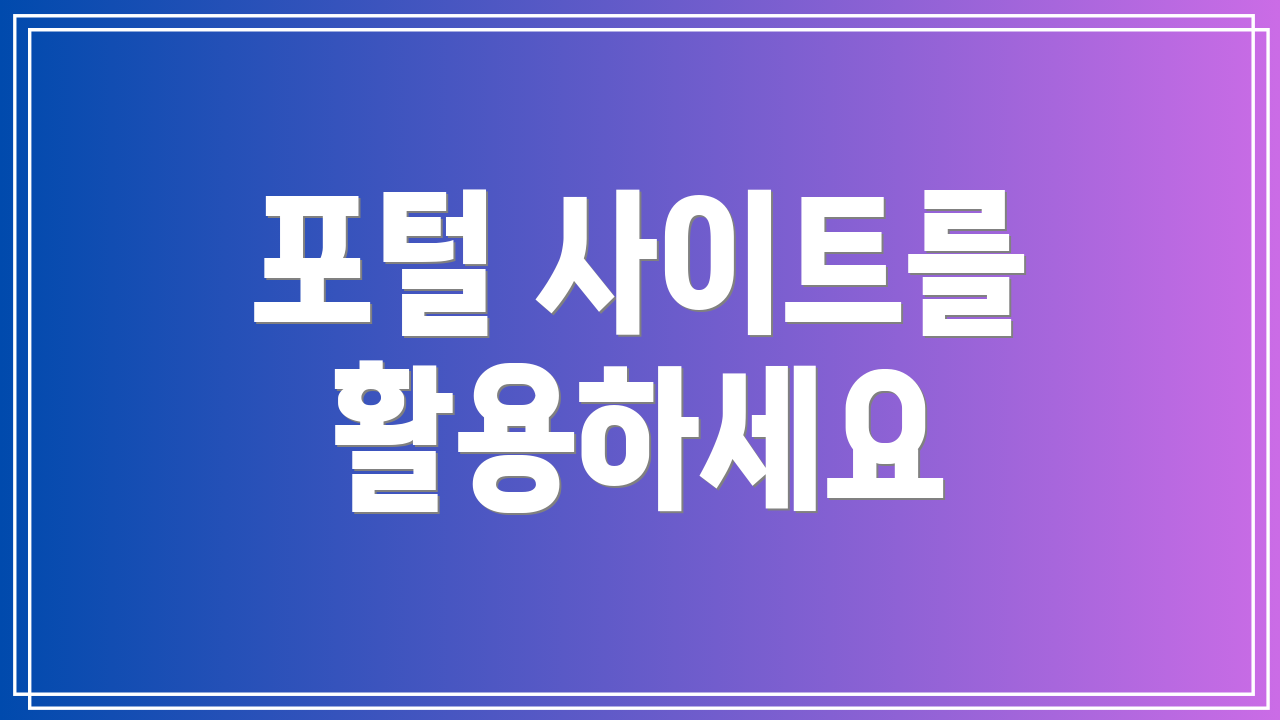 포털 사이트를 활용하세요