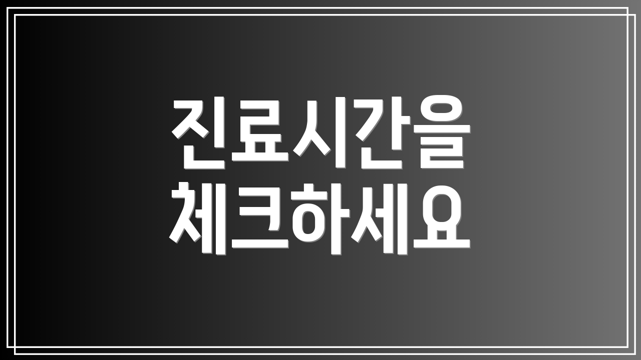 진료시간을 체크하세요