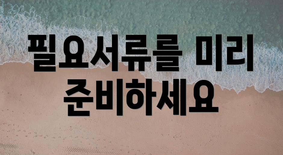 필요서류를 미리 준비하세요