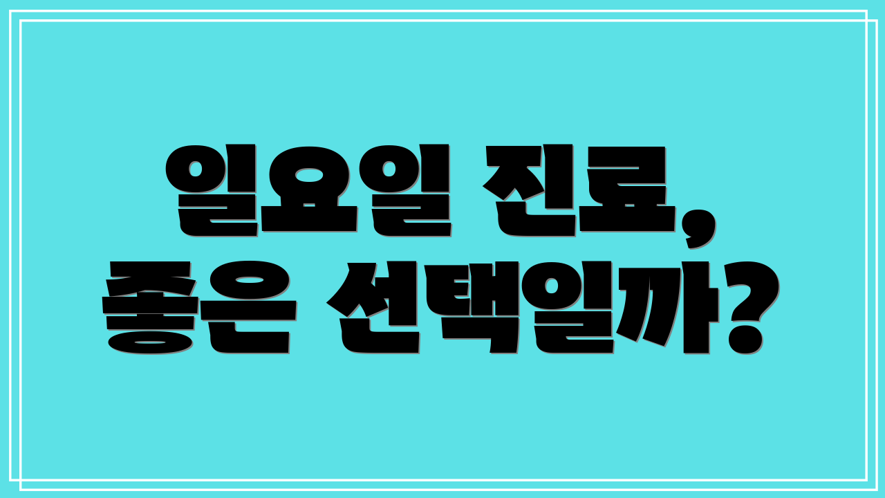 일요일 진료, 좋은 선택일까?