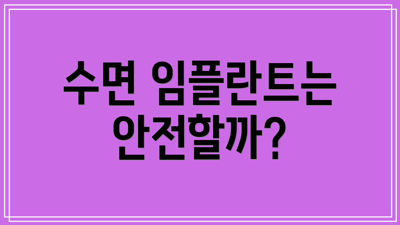 수면 임플란트는 안전할까?