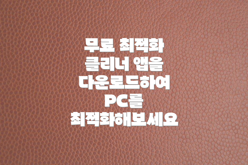 무료 최적화 클리너 앱을 다운로드하여 PC를 최적화해보세요