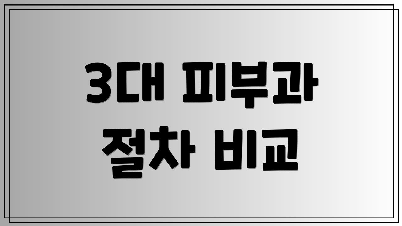 3대 피부과 절차 비교