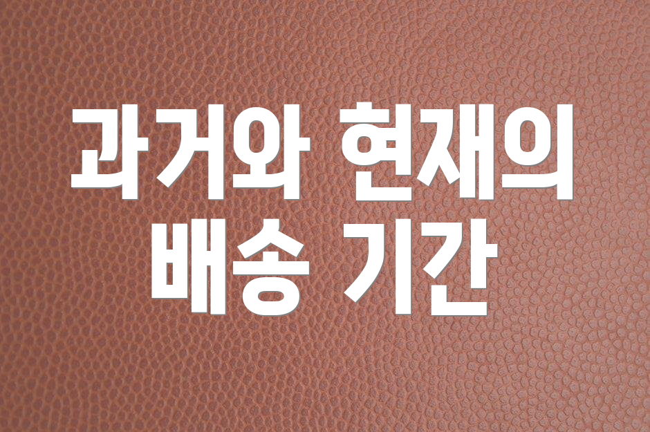 과거와 현재의 배송 기간