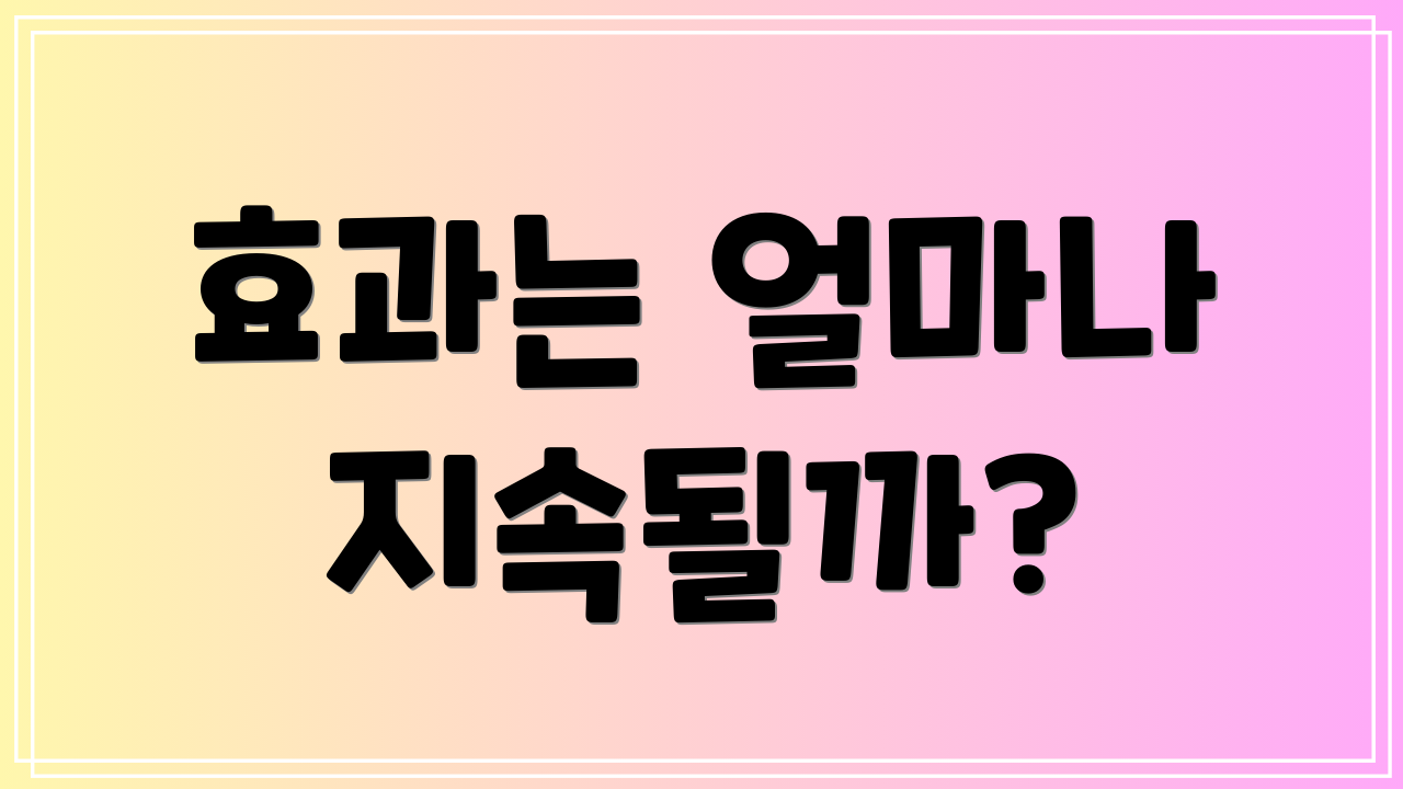 효과는 얼마나 지속될까?