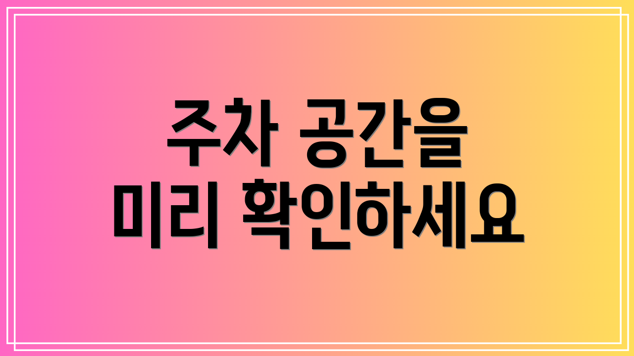 주차 공간을 미리 확인하세요
