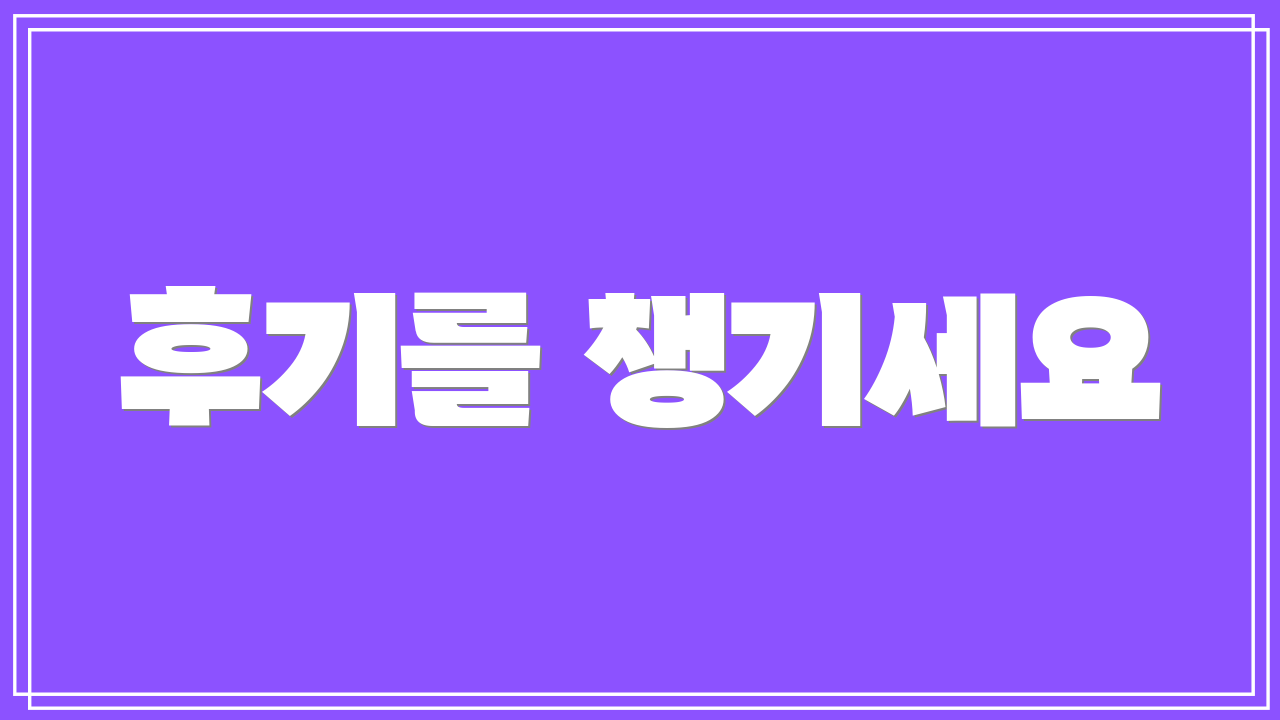 후기를 챙기세요