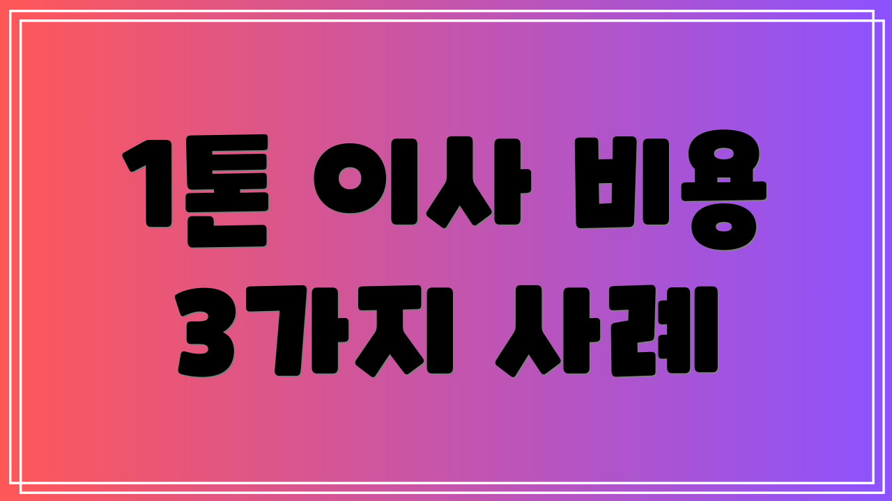 1톤 이사 비용 3가지 사례