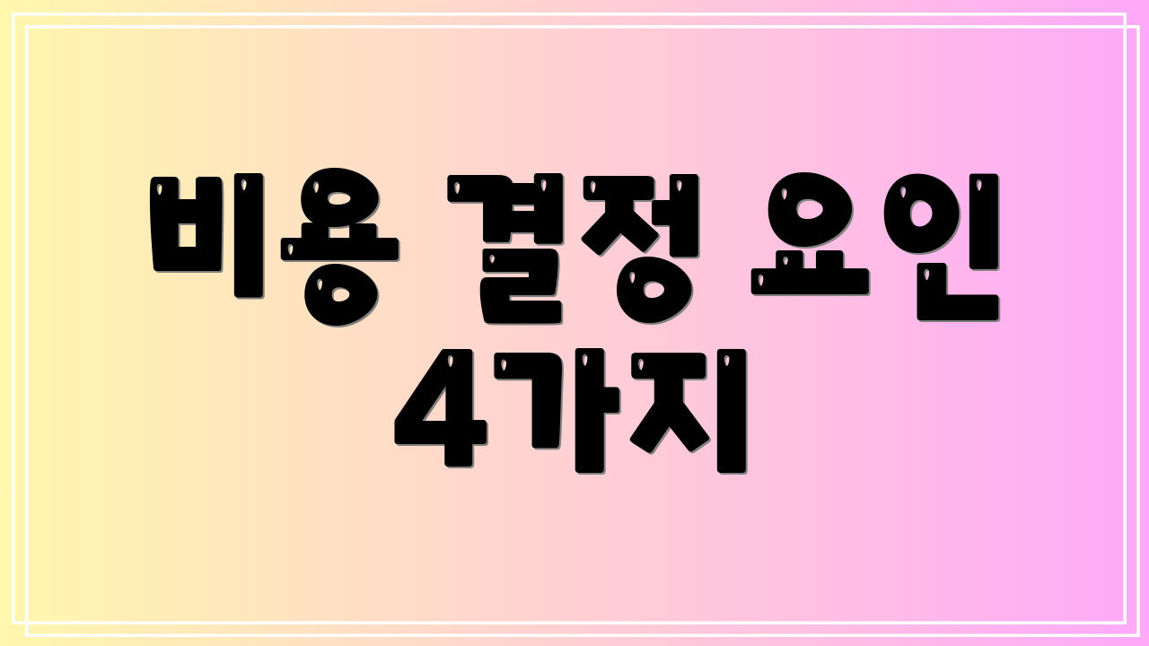 비용 결정 요인 4가지