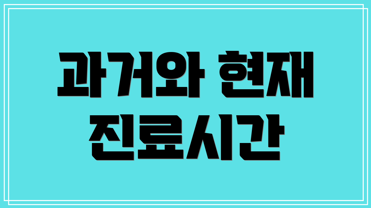 과거와 현재 진료시간