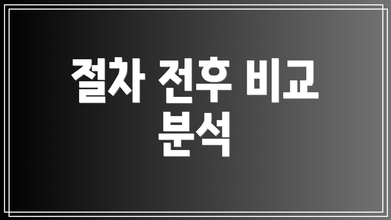절차 전후 비교 분석