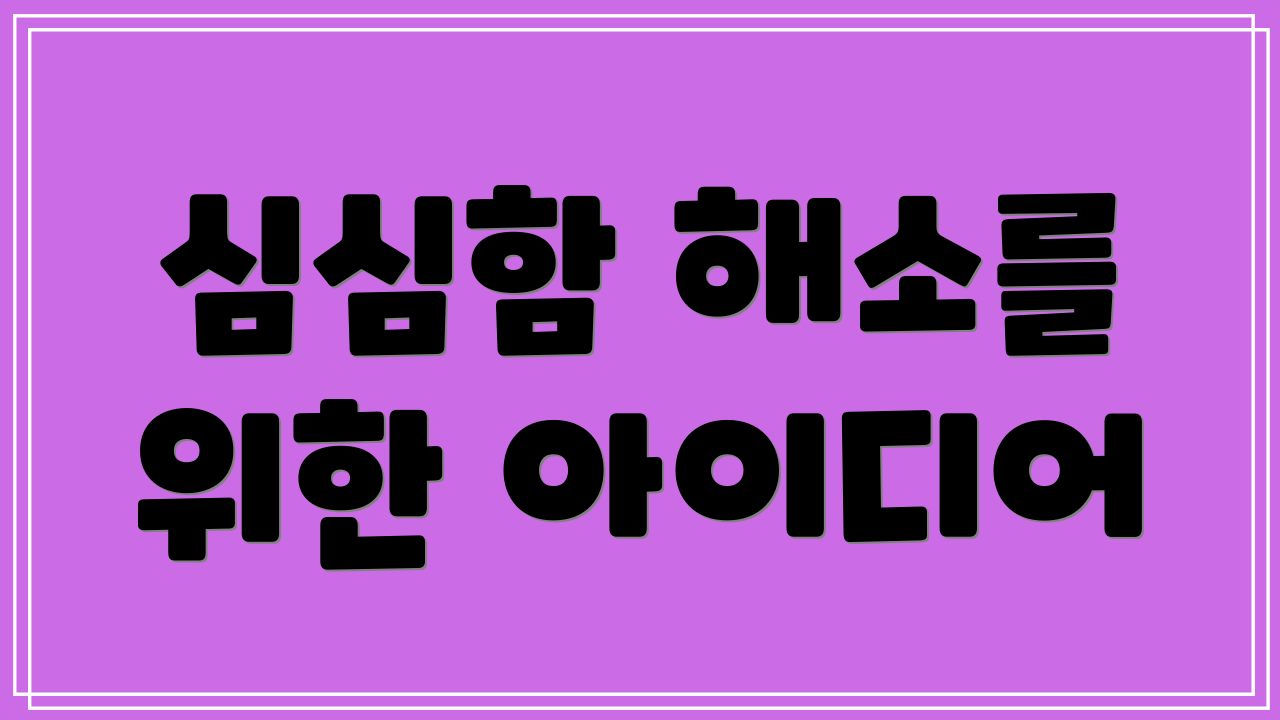심심함 해소를 위한 아이디어
