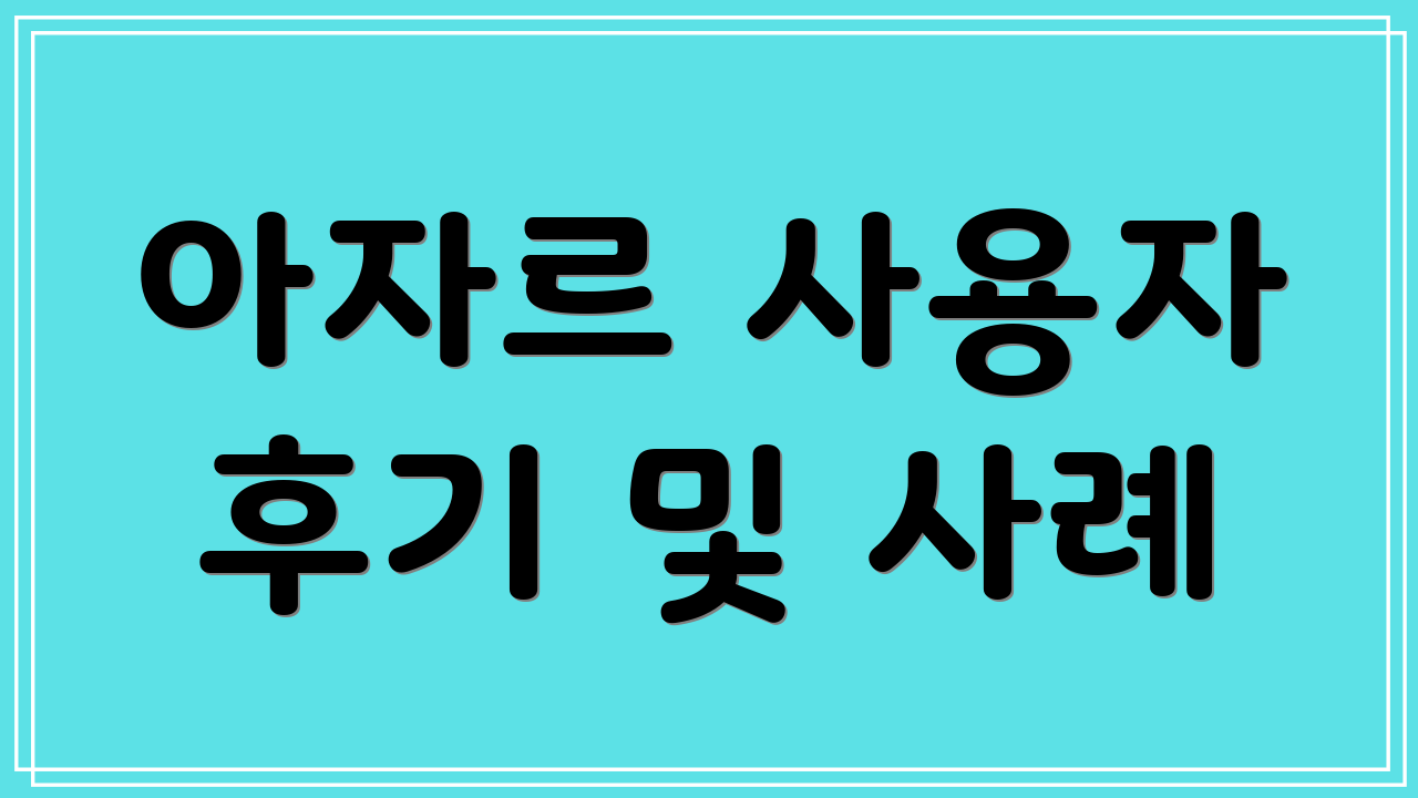 아자르 사용자 후기 및 사례