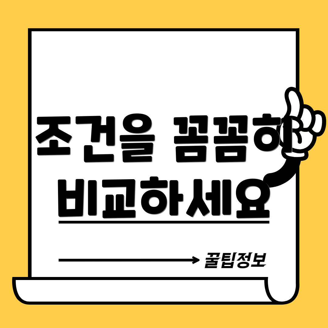 조건을 꼼꼼히 비교하세요