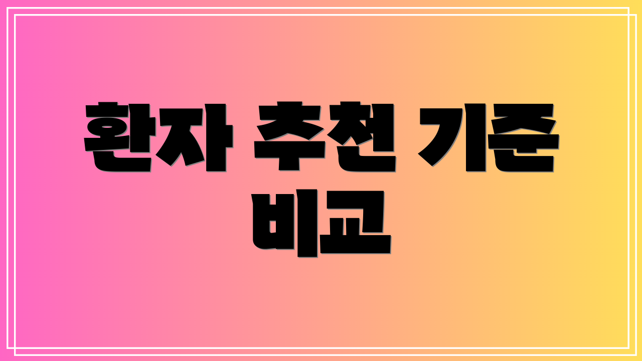 환자 추천 기준 비교