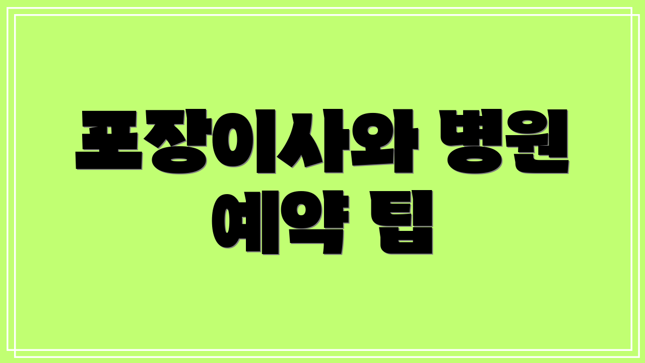 포장이사와 병원 예약 팁