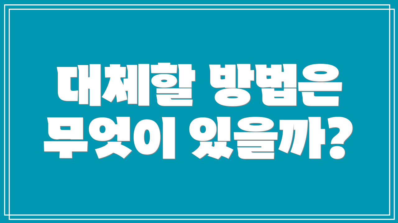 대체할 방법은 무엇이 있을까?