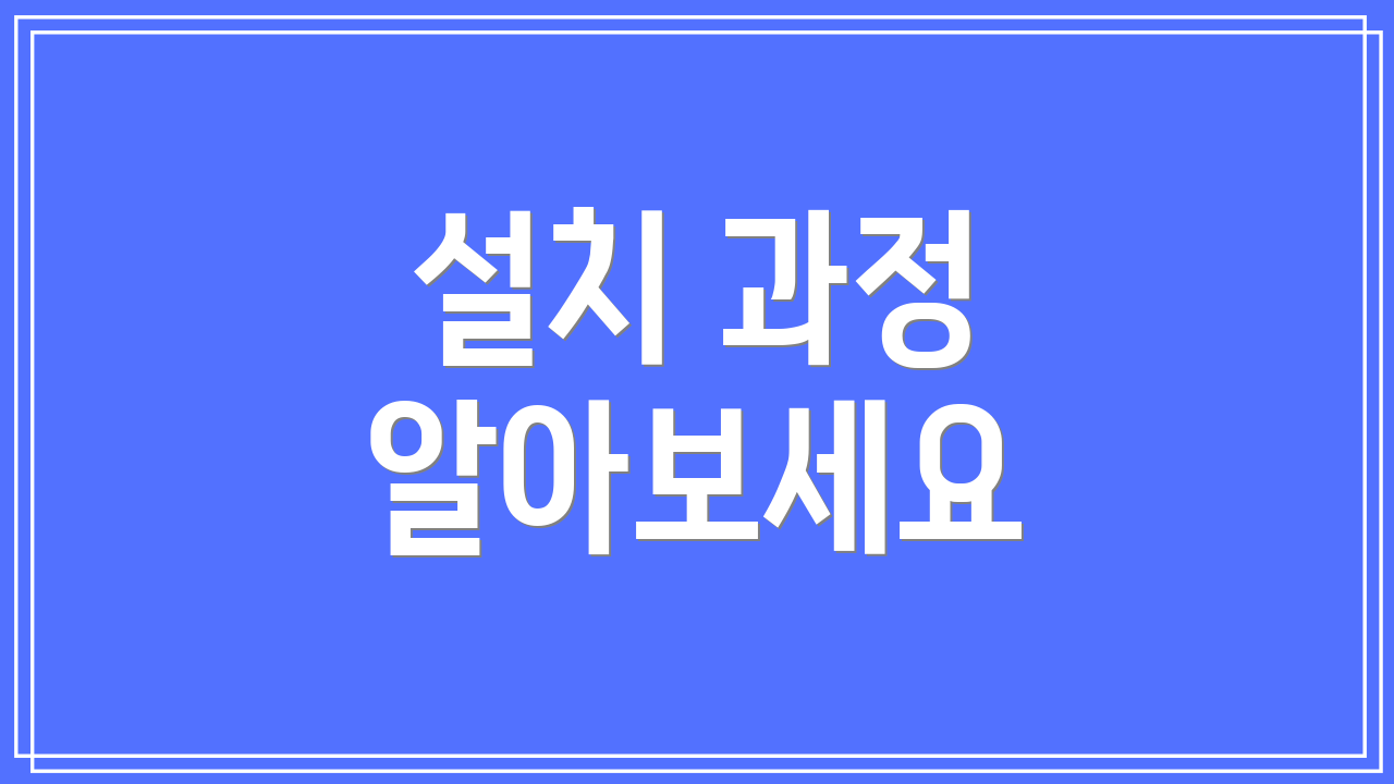 설치 과정 알아보세요