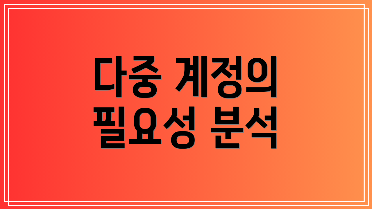 다중 계정의 필요성 분석