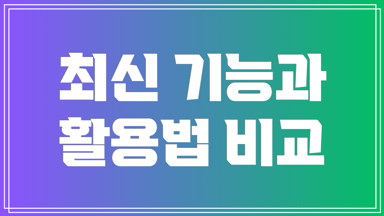 최신 기능과 활용법 비교