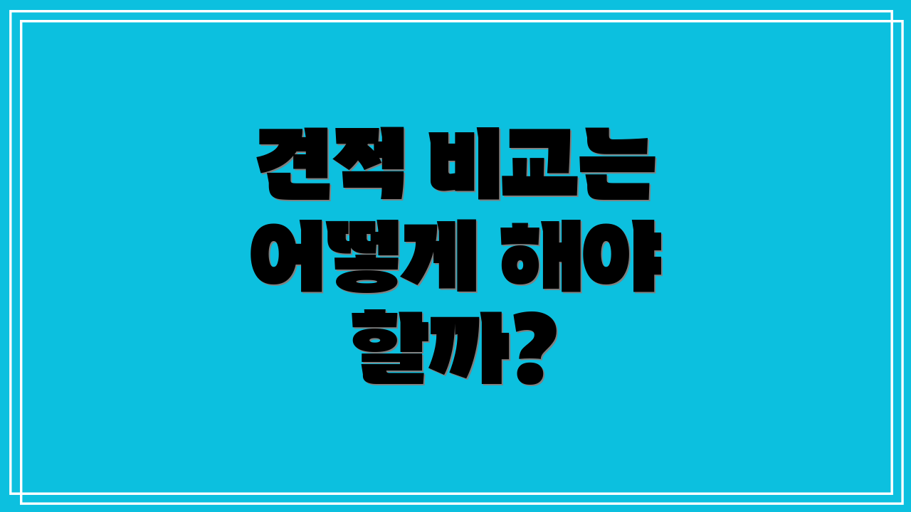 견적 비교는 어떻게 해야 할까?
