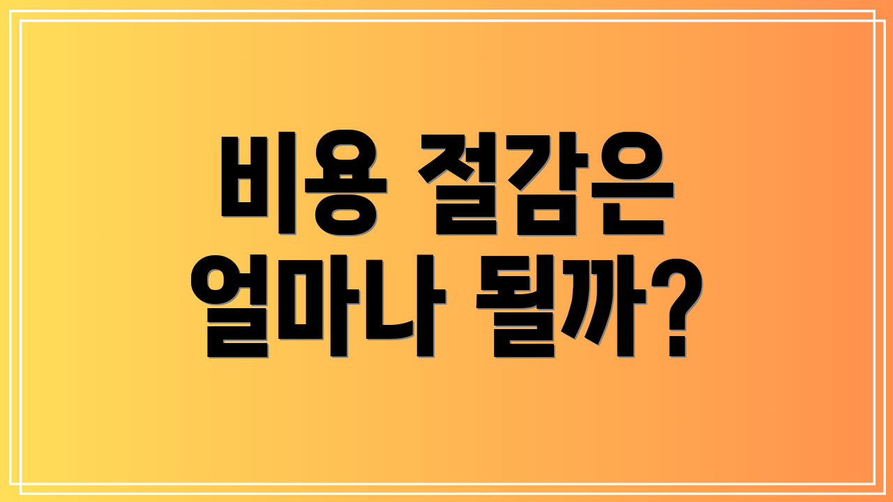 비용 절감은 얼마나 될까?