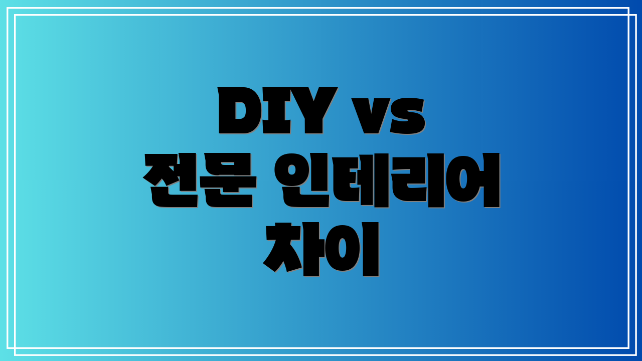 DIY vs 전문 인테리어 차이