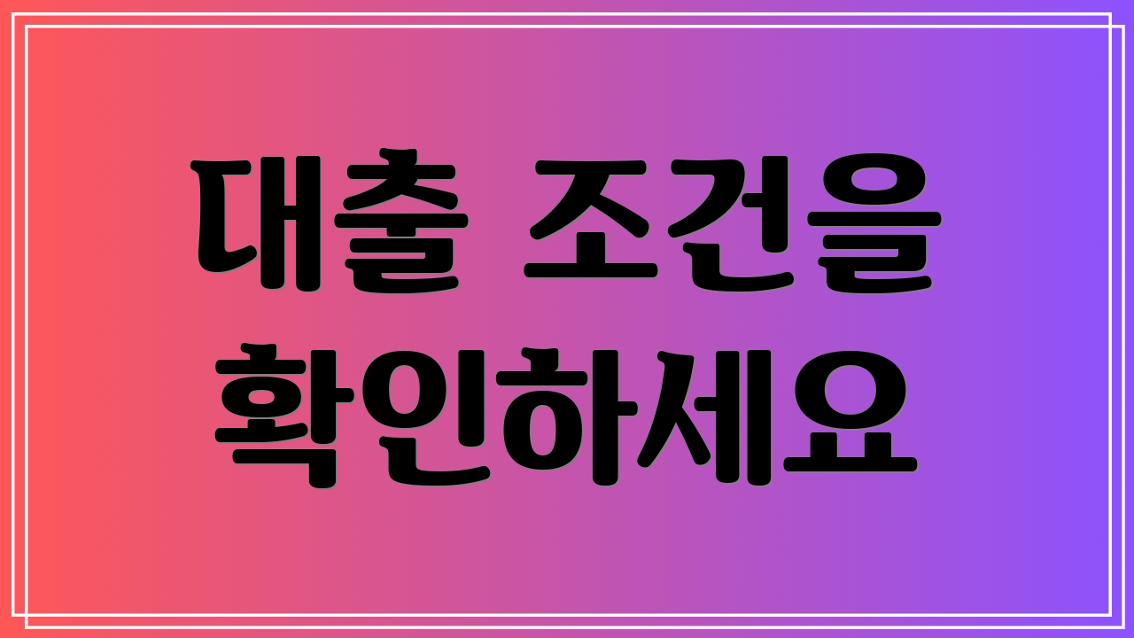 대출 조건을 확인하세요