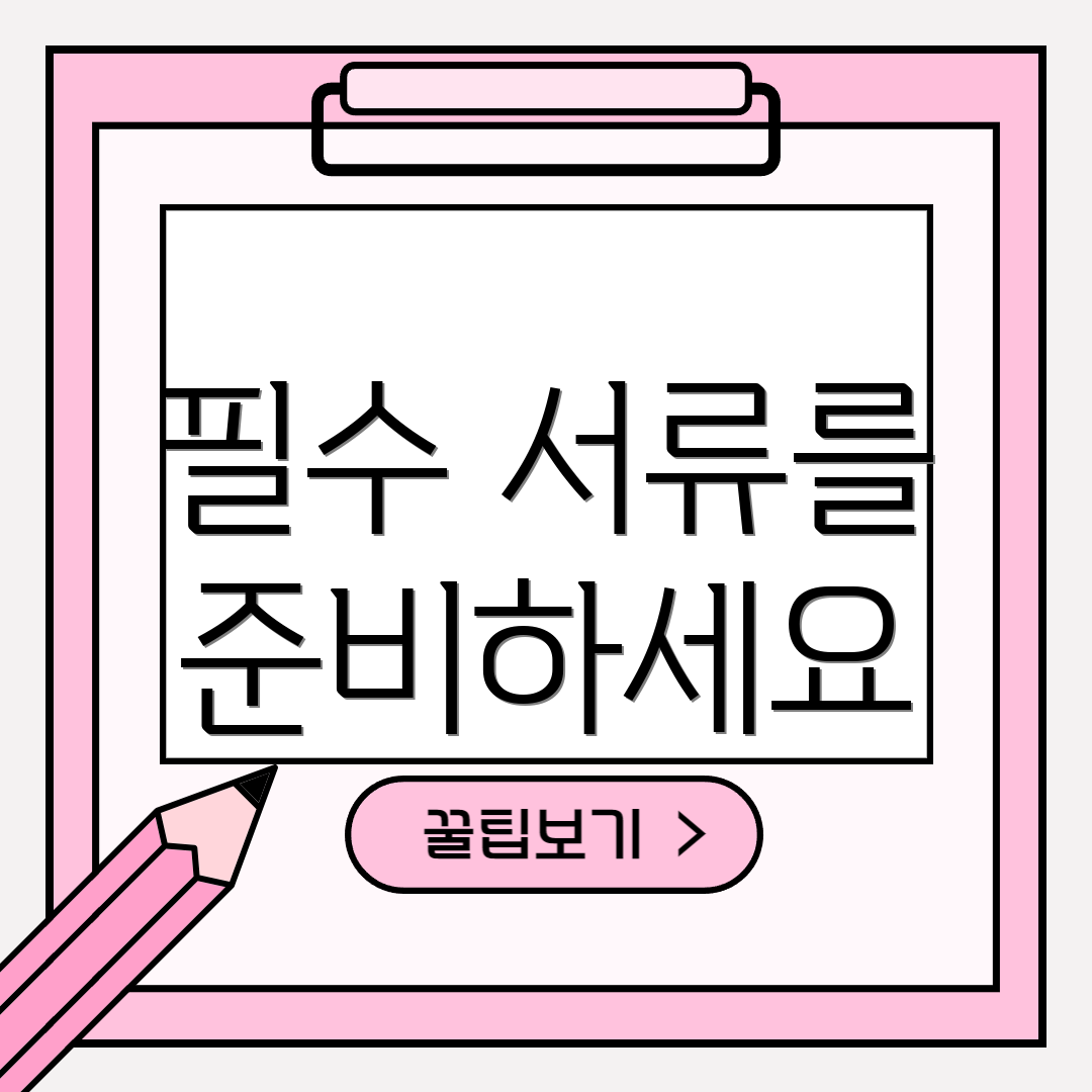 필수 서류를 준비하세요