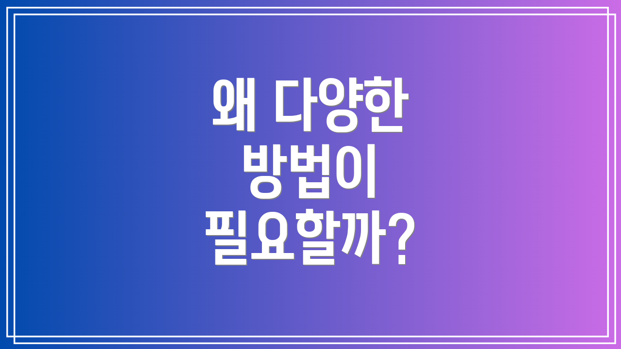 왜 다양한 방법이 필요할까?