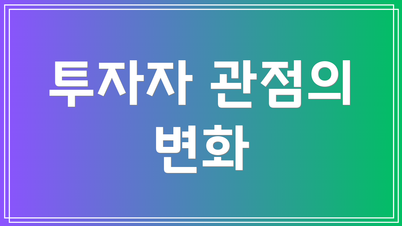 투자자 관점의 변화
