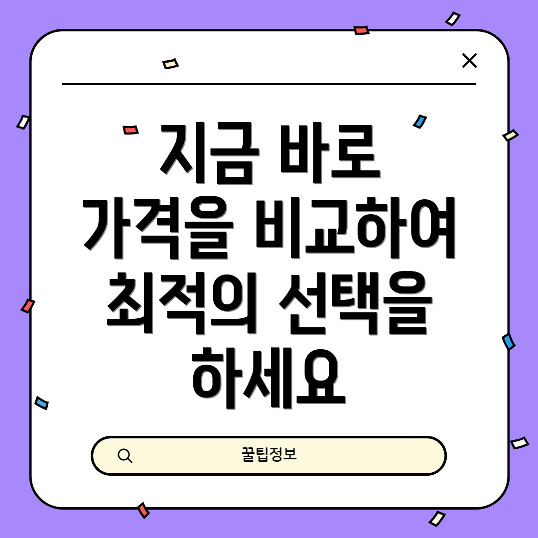 지금 바로 가격을 비교하여 최적의 선택을 하세요