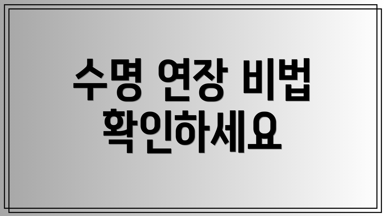 수명 연장 비법 확인하세요