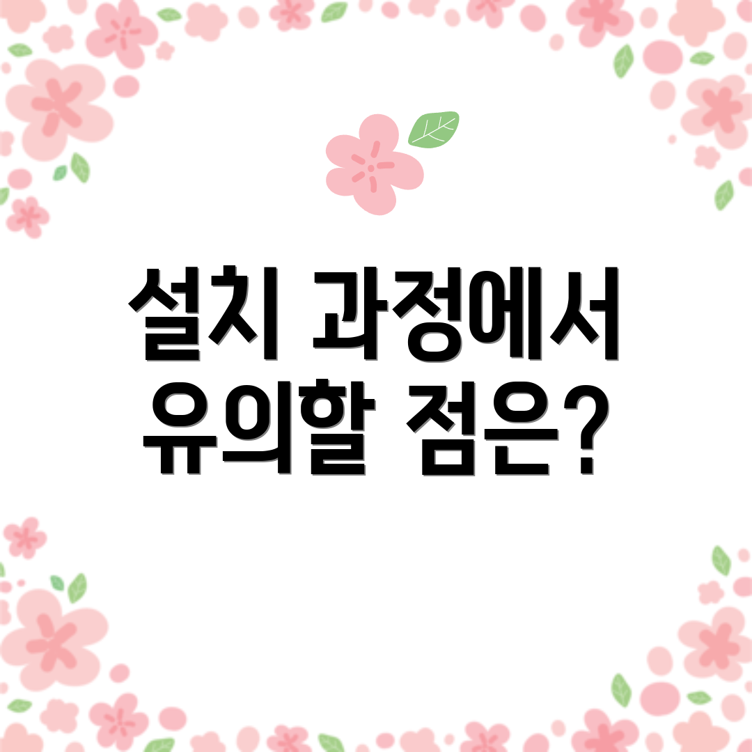 설치 과정에서 유의할 점은?