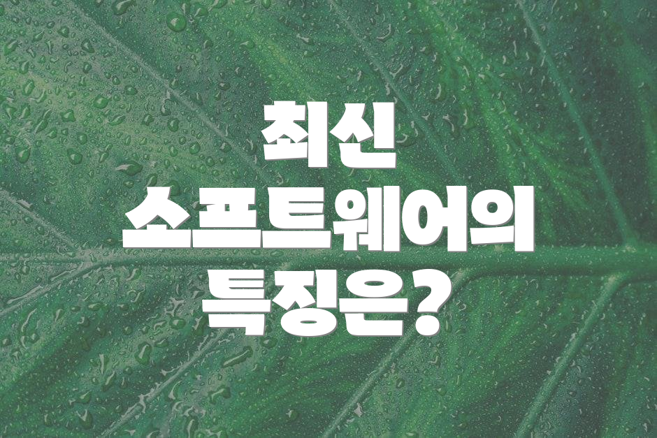 최신 소프트웨어의 특징은?