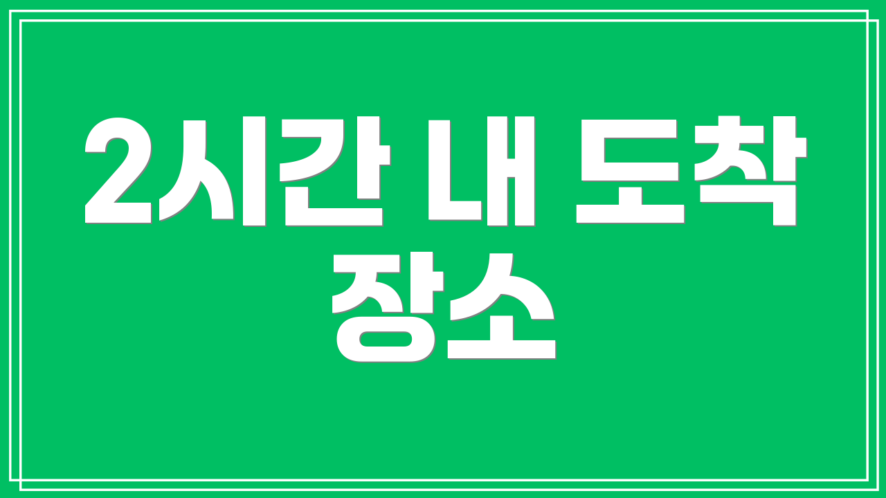 2시간 내 도착 장소