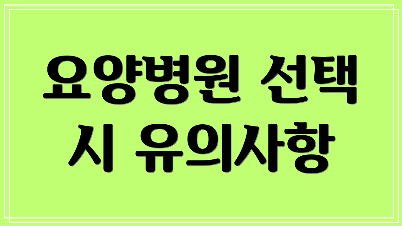 요양병원 선택 시 유의사항