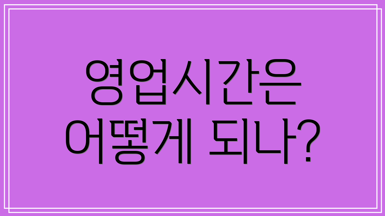 영업시간은 어떻게 되나?